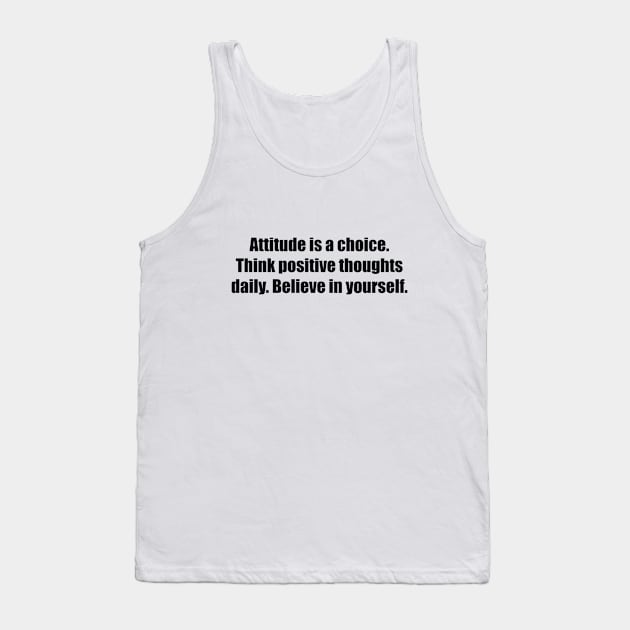 Attitude is a choice. Think positive thoughts daily. Believe in yourself Tank Top by BL4CK&WH1TE 